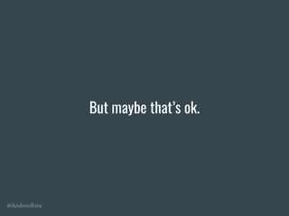 @AndrewRota
But maybe that’s ok.
 