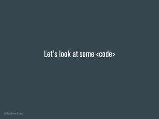 @AndrewRota
Let’s look at some <code>
 