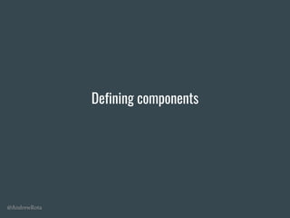 @AndrewRota
Defining components
 
