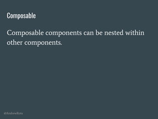 @AndrewRota
Composable
Composable components can be nested within
other components.
 