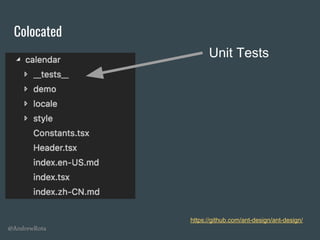 @AndrewRota
Colocated
https://github.com/ant-design/ant-design/
Unit Tests
 