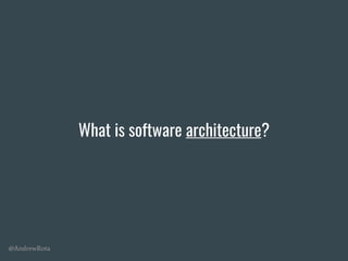 @AndrewRota
What is software architecture?
 