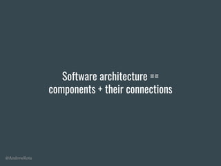 @AndrewRota
Software architecture ==
components + their connections
 