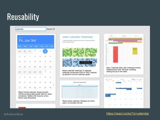 @AndrewRota
Reusability
https://react.rocks/?q=calendar
 