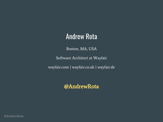@AndrewRota
Andrew Rota
Boston, MA, USA
Software Architect at Wayfair
wayfair.com | wayfair.co.uk | wayfair.de
@AndrewRota
 