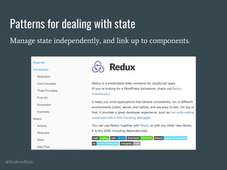 @AndrewRota
Patterns for dealing with state
Manage state independently, and link up to components.
 