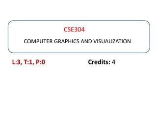 COMPUTER GRAPHICS AND VISUALIZATION
CSE304
L:3, T:1, P:0 Credits: 4
 