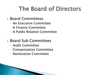  Board Committees
◦ An Executive Committee
◦ A Finance Committee
◦ A Public Relation Committee
 Board Sub Committees
◦ Audit Committee
◦ Compensation Committee
◦ Nomination Committee
 