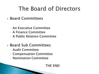  Board Committees
◦ An Executive Committee
◦ A Finance Committee
◦ A Public Relation Committee
 Board Sub Committees
◦ Audit Committee
◦ Compensation Committee
◦ Nomination Committee
THE END
 