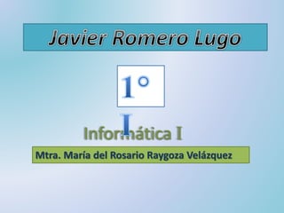 Informática I 
Mtra. María del Rosario Raygoza Velázquez 
 