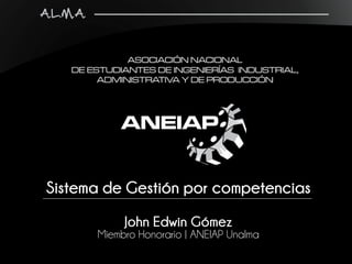 Sistema de Gestión por competencias 
John Edwin Gómez 
Miembro Honorario | ANEIAP Unalma  
