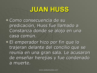 JUAN HUSS <ul><li>Como consecuencia de su predicación, Huss fue llamado a Constanza donde se alojo en una casa común. </li...