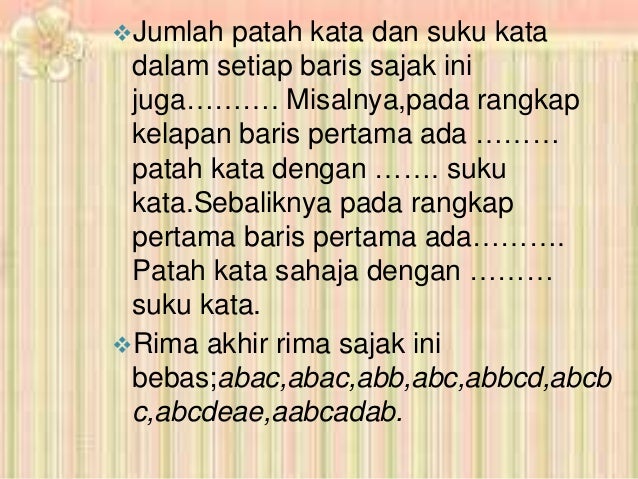 Jumlah patah kata dan suku kata
dalam setiap baris sajak ini
juga………. Misalnya,pada rangkap
kelapan baris pertama ada ………...