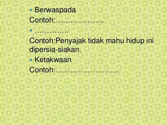  Berwaspada
Contoh:………………..
 …………..
Contoh:Penyajak tidak mahu hidup ini
dipersia-siakan.
 Ketakwaan
Contoh:……………………..
 