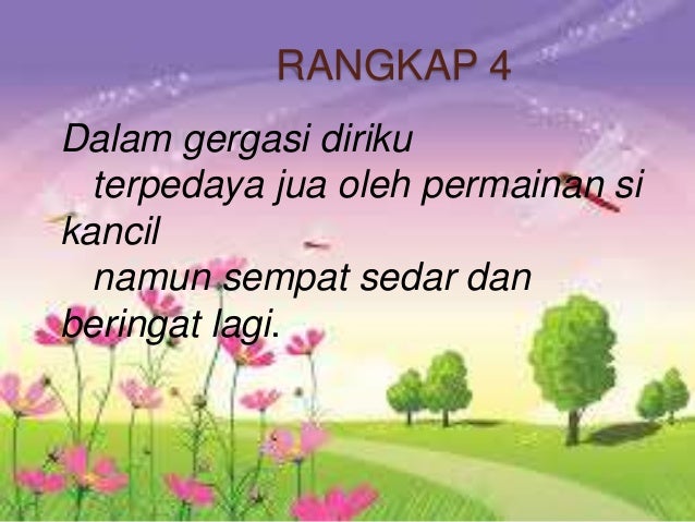 RANGKAP 4
Dalam gergasi diriku
terpedaya jua oleh permainan si
kancil
namun sempat sedar dan
beringat lagi.
 