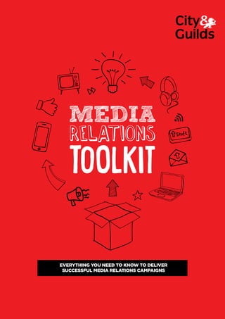 1
Everything you need to know to deliver
successful media relations campaigns
MEDIA
RELATIONS
TOOLKIT
 