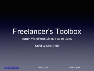 HandsOnWP.com @nick_batik @sandi_batik
Freelancer’s Toolbox
Austin WordPress Meetup 02-08-2016
Sandi & Nick Batik
 