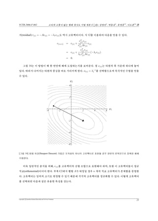 VCTR-2006-F-002 vs¦v {™ŠªiPêŸªÁ(11
4
X)- –{†
, ‡ô‘‡
, î–|††
, êõ‡‡
b
â0ú •°). ¦¦n-òÙ¯â™0vî¯â0¦xÍƒ¦÷¿vÇþ½!°. ¢±µ‰¯â¦
…ùÛ•ªYXÌüt¿¡¡¦vî¯â‚…©“™B¦î‰™ë¢X÷¿ƒ€£½!°.
”¡11‚t¯âx™£vî¯âv1‰v2¦¦÷¿5Í5!°. Bõx‚… ™DùBõvî¯â0
‚ ¡¡ … Š ¦ú u ™ D‰ °. Bõ ŠÄ©t …© 5 V, Bi
x = Bi
v1 + Bi
v2 = λi
2v2  ý°. c
(vî©¦¾Ÿ 1Ã°÷V, Bi
x™0‚½¶ú£D°. (™xúu v!™vî¯â0c£ 
BõŠÄX÷¿…£iÍ0‚½¶ ŸX‘°). vî©0| 5†ê1Ã°À©ú™°V, x™ˆ¢
Â‚ Œƒ£ D°. D †¿ ½X©u ¡%0 ±µ¦ ßˆ3¤ Ši(spectral radius)‚ |Åú ÙŠ
 ™î°. ±µ¦ßˆ3¤Šiù°ü‰°.
ρ(B) = max |λi|, λi ùB¦vî¯â
x 0‚§òQ½¶ ŸõÙ Vρ(B)ù1Ã°s˜ v,    VùD”°.
[”¡ 11] ¯â v(ìx Ü…v)™ vî¯â0(bx Ü…v)¦ xÍ ƒ¦÷¿ vÇþ ½ !°. ® ‘ý vî© λ1 =
0.7‰ λ2 = −2 °. B  ŠÄX÷¿ XÌüV ¢ vî¯â™ 0‚ ½¶ v °ô  #™ Œƒ¢°. H†t Bi
x ‹è
Œƒ¢°.
xÍ ë¢ n ¦ vî¯âõ °  ““ q ™ üÂa ±µw(
) …8¢°™ €ìú s›£ ›Å
  !°. ù ±µ0ú Ù„ ±µ(defective matrix)†v ¢°.  öù •`¢ xÍ Â½¡%0  ±
µ‚ Â© Ã™ ¾¢ Xîú 0 5ÍRv !°. ’ƒ¢ z`ù  ‘t‚t °ØŸ‚ gˆ Ä3 “
§, Ù„ ±µ(defective matrix)¦ ±ô 4ù ŠÜý vî¯â(generalized eigenvectors)® ŠÜý vî
©(generalized eigenvalue)õÌ ŠÛu£½!°. Bi
x™0‚½¶ Ÿæ¢›Å?Ûƒ8÷¿c(Š
Üývî©(generalized eigenvalues)01Ã°ù©ú u˜¢°™ªYùŠY8îî “§, õ’
` ™DùÌÎq²×•°.
ŠŸt îÌ¢ €ìù °ü‰ °: j¦ eÙÒ ±µ¦ vî©ù c£ j°.  €ìù vî©¦ e
¦õÌ Š°ü‰’`£½!°.
copyright c Jonathan Richard Shewchuk and VisCom Commune
15
 