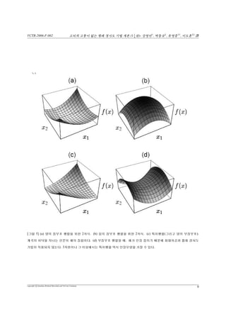 VCTR-2006-F-002 vs¦v {™ŠªiPêŸªÁ(11
4
X)- –{†
, ‡ô‘‡
, î–|††
, êõ‡‡
b
èßðAx = b ”¡1‚5Í5!°. ŠX÷¿©x™n ¦#eV(Ú¤)¦pòb°(X¡
¡¦ #eVù ¡¡ n − 1 òÙú  •°).  ‘g¦ ©™ x = [2, −2]T
°. Âÿü™ òé f(x)™ ”¡
2‚5Í8°. f(x)¦5vx¦cjù”¡3‰°. A j¦eÙÒŸX‘‚f(x)‚¦©e¦ü™v
Vùj“xÍ×¦€Œ‰ùcj°. (‚Â©2è‚Ì%ƒ8z` W°)
[”¡1] 2òÙxÍèßðš. ©™xÛ0¦pòb°
2òé¦ŸÐŸ(gradient)™°ü‰e¦ý°.
f (x) =









∂
∂x1
f(x)
∂
∂x2
f(x)
...
∂
∂xn
f(x)









. (5)
ŸÐŸ™sq•bx‚Â©, f(x)¦ 6À’ “³ú òÅ™¯â›°. ”¡4ù½é4 ‰
ù’½õ½é3‚Â Šuq•ŸÐŸ¯âõz` v!°. €Œcj¦j“V†±‚t™ŸÐŸ 
0°. f (x)‚0üêÀ¥÷¿¦f(x)ù/™Ü£½!°.
°™“Ø¢zú ©½é5õ½é3‚Â Š°üúîê£½!°.
f (x) =
1
2
AT
x +
1
2
Ax − b. (6)
copyright c Jonathan Richard Shewchuk and VisCom Commune
5
 
