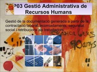 MP03 Gestió Administrativa de
      Recursos Humans
Gestió de la documentació generada a partir de la
contractació laboral...