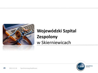 Wojewódzki Szpital
Zespolony
w Skierniewicach

29

2013-12-10

Synchronizing Healthcare

 