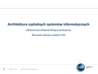Architektura szpitalnych systemów informatycznych
Elektroniczny Rekord Medyczny Pacjenta
Kluczowe obszary systemu HIS

5

2013-12-10

Synchronizing Healthcare

 