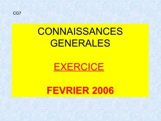 CONNAISSANCES GENERALES EXERCICE   FEVRIER 2006 CG7 