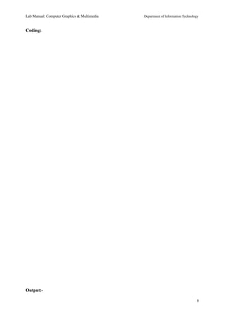 Lab Manual: Computer Graphics & Multimedia Department of Information Technology 
Coding: 
Output:- 
8 
 