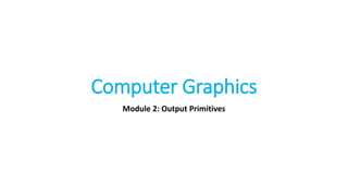 Computer Graphics_Module 2_Output Primitives.pdf