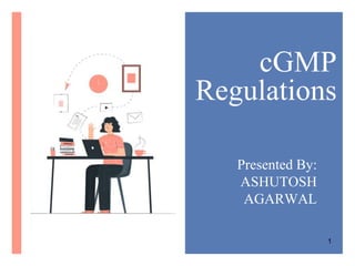 cGMP
Regulations
Presented By:
ASHUTOSH
AGARWAL
1
 