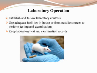 Laboratory Operation
 Establish and follow laboratory controls
 Use adequate facilities in-house or from outside sources to
perform testing and examinations
 Keep laboratory test and examination records
 