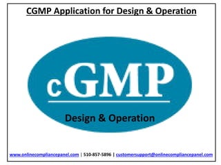 CGMP Application for Design & Operation
www.onlinecompliancepanel.com | 510-857-5896 | customersupport@onlinecompliancepanel.com
Design & Operation
 