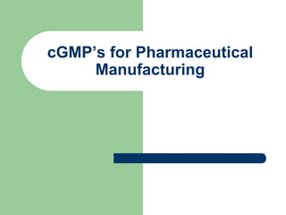 cGMP’s for Pharmaceutical
     Manufacturing
 