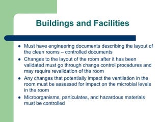 Buildings and Facilities

Must have engineering documents describing the layout of
the clean rooms – controlled documents
...