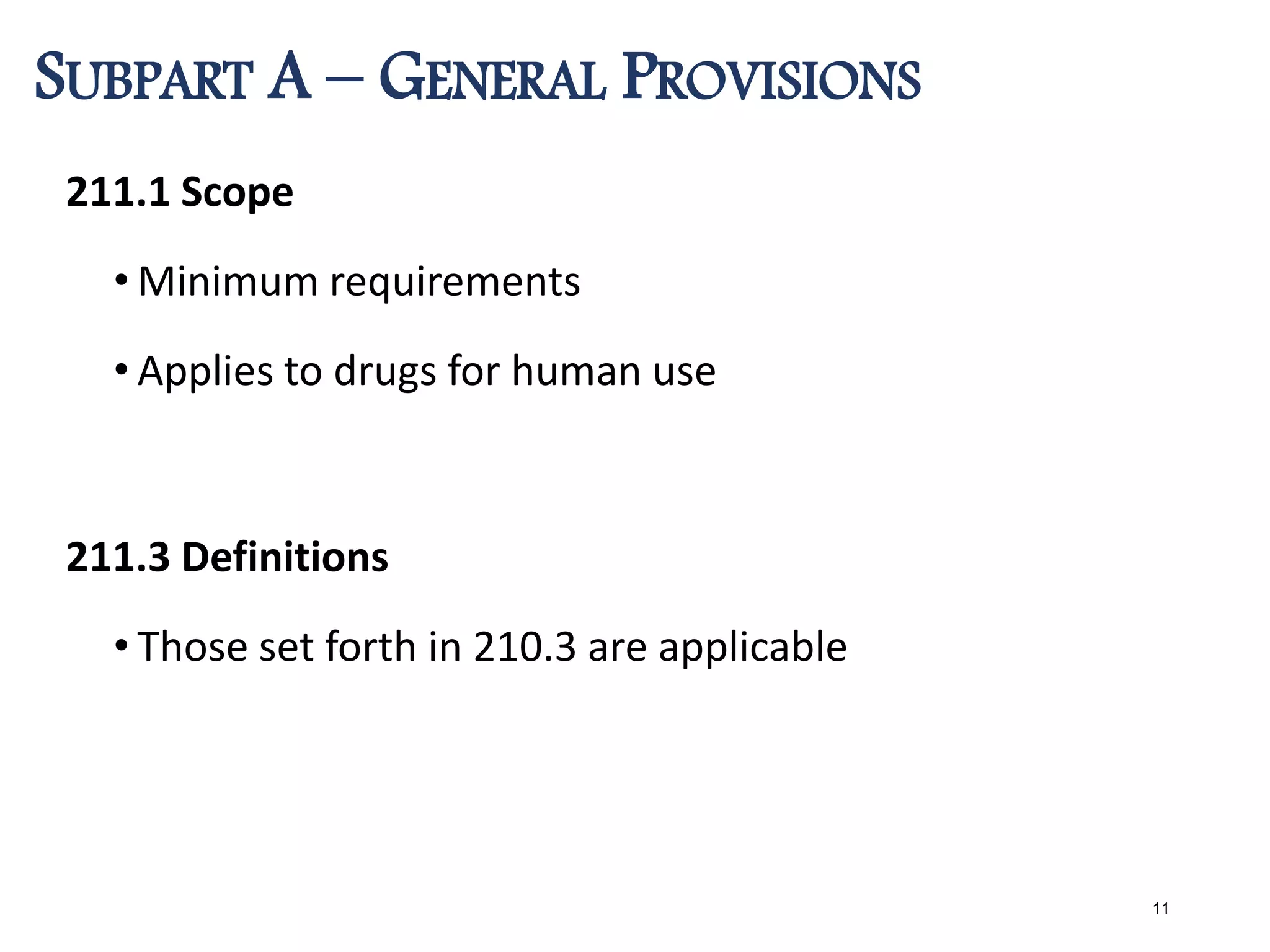 211.1 Scope
• Minimum requirements
• Applies to drugs for human use
211.3 Definitions
• Those set forth in 210.3 are applicable
SUBPART A – GENERAL PROVISIONS
11
 
