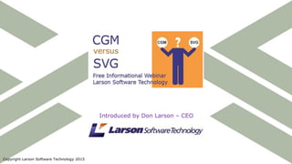 Introduced by Don Larson – CEO
Copyright Larson Software Technology 2015
 