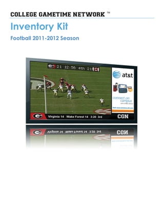 COLLEGE GAMETIME NETWORK
                            TM




Inventory Kit
Football 2011-2012 Season
 