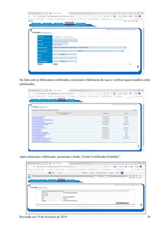Revisado em 15 de fevereiro de 2019 16
Na lista com os fabricantes certificados, selecionar o fabricante do vaso e verificar quais modelos estão
certificados.
Após selecionar o fabricante, pressionar o botão “Listar Certificados Emitidos”.
 