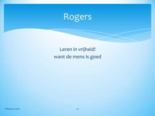 Rogers


                     Leren in vrijheid!
                   want de mens is goed




Philippens, ICGO            29
 