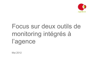 Focus sur deux outils de
monitoring intégrés à
l’agence
Mai 2012
 