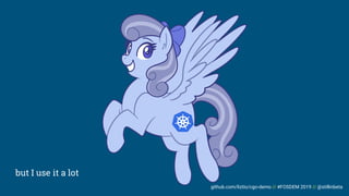 github.com/liztio/cgo-demo // #FOSDEM 2019 // @stillinbeta
but I use it a lot
 