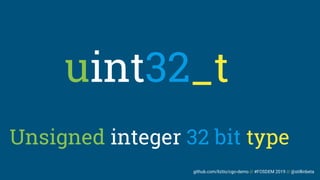 github.com/liztio/cgo-demo // #FOSDEM 2019 // @stillinbeta
uint32_t
Unsigned integer 32 bit type
 