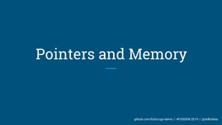 github.com/liztio/cgo-demo // #FOSDEM 2019 // @stillinbeta
Pointers and Memory
 