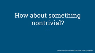 github.com/liztio/cgo-demo // #FOSDEM 2019 // @stillinbeta
How about something
nontrivial?
 