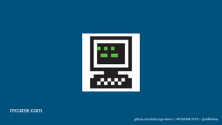 github.com/liztio/cgo-demo // #FOSDEM 2019 // @stillinbeta
recurse.com
 