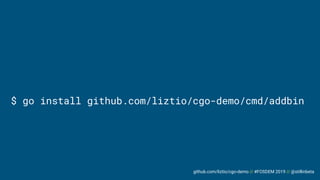 github.com/liztio/cgo-demo // #FOSDEM 2019 // @stillinbeta
$ go install github.com/liztio/cgo-demo/cmd/addbin
 