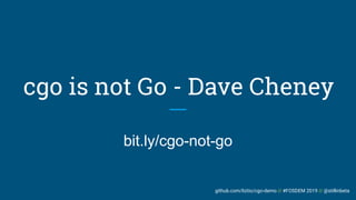 github.com/liztio/cgo-demo // #FOSDEM 2019 // @stillinbeta
cgo is not Go - Dave Cheney
bit.ly/cgo-not-go
 