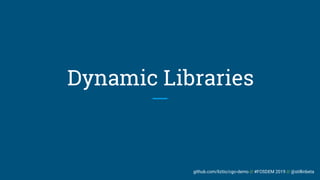 github.com/liztio/cgo-demo // #FOSDEM 2019 // @stillinbeta
Dynamic Libraries
 