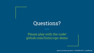 github.com/liztio/cgo-demo // #FOSDEM 2019 // @stillinbeta
Questions?
Please play with the code!
github.com/liztio/cgo-demo
 