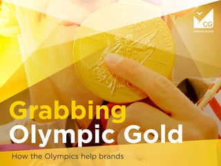Grabbing
Olympic Gold
How the Olympics help brands
 